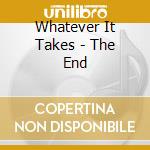 Whatever It Takes - The End cd musicale di Whatever It Takes