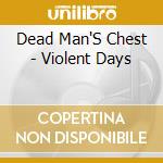 Dead Man'S Chest - Violent Days cd musicale di Dead Man'S Chest