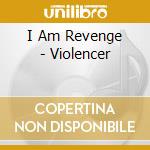 I Am Revenge - Violencer