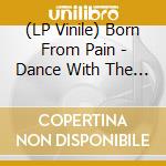 (LP Vinile) Born From Pain - Dance With The Devil vinile