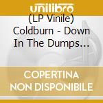 (LP Vinile) Coldburn - Down In The Dumps -Ltd- lp vinile