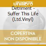 Detriment - Suffer This Life (Ltd.Vinyl) cd