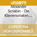 Alexander Scriabin - Die Klaviersonaten (3 Cd) cd musicale di Scriabin, A.