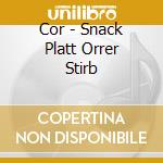 Cor - Snack Platt Orrer Stirb cd