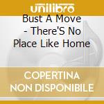 Bust A Move - There'S No Place Like Home cd