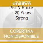 Pist N Broke - 20 Years Strong cd