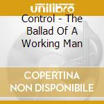 Control - The Ballad Of A Working Man cd musicale di Control