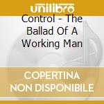 Control - The Ballad Of A Working Man cd