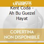 Kent Coda - Ah Bu Guezel Hayat cd