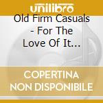 Old Firm Casuals - For The Love Of It All (2 Lp) cd