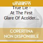 True Lie - At The First Glare Of Acolder Sky cd musicale di True Lie