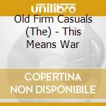 Old Firm Casuals (The) - This Means War cd