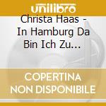 Christa Haas - In Hamburg Da Bin Ich Zu Haus cd