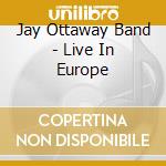Jay Ottaway Band - Live In Europe cd