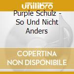 Purple Schulz - So Und Nicht Anders cd musicale di Purple Schulz