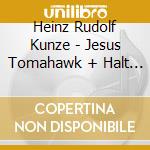 Heinz Rudolf Kunze - Jesus Tomahawk + Halt (2 Cd) cd musicale di Heinz Rudolf Kunze