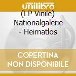 (LP Vinile) Nationalgalerie - Heimatlos lp vinile di Nationalgalerie