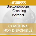 Brixtonboogie - Crossing Borders cd musicale di Brixtonboogie