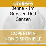 Benne - Im Grossen Und Ganzen cd musicale di Benne