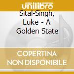 Sital-Singh, Luke - A Golden State cd musicale di Sital