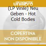 (LP Vinile) Neu Geben - Hot Cold Bodies