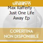 Max Rafferty - Just One Life Away Ep cd