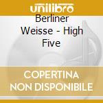 Berliner Weisse - High Five cd musicale di Berliner Weisse