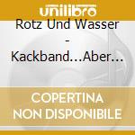 Rotz Und Wasser - Kackband...Aber Bunt! (Cd Digipak) cd