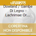 Dowland / Gambe Di Legno - Lachrimae Or Seaven Teares cd