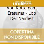 Von Rotterdam, Erasums - Lob Der Narrheit cd musicale di Von Rotterdam, Erasums