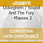 Ockeghem / Sound And The Fury - Masses 2 cd musicale