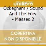 Ockeghem / Sound And The Fury - Masses 2 cd