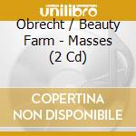 Obrecht / Beauty Farm - Masses (2 Cd) cd musicale di Obrecht / Beauty Farm