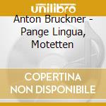 Anton Bruckner - Pange Lingua, Motetten cd musicale di Anton Bruckner