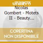 Nicolas Gombert - Motets II - Beauty Farm (2 Cd) cd musicale di Gombert, Nicolas