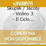 Skuplik / Jacobi - Violino 3 - Il Ciclo Della Vti cd musicale