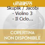 Skuplik / Jacobi - Violino 3 - Il Ciclo Della Vti cd