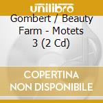 Gombert / Beauty Farm - Motets 3 (2 Cd) cd musicale