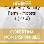 Gombert / Beauty Farm - Motets 3 (2 Cd) cd