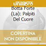 Botta Forte (La): Palpiti Del Cuore cd musicale di Fra Bernardo