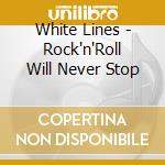 White Lines - Rock'n'Roll Will Never Stop cd