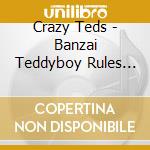 Crazy Teds - Banzai Teddyboy Rules Ok cd musicale di Crazy Teds