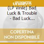 (LP Vinile) Bad Luck & Trouble - Bad Luck & Trouble lp vinile