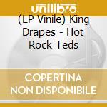 (LP Vinile) King Drapes - Hot Rock Teds lp vinile
