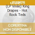 (LP Vinile) King Drapes - Hot Rock Teds vinile