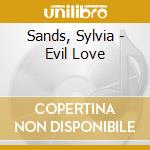 Sands, Sylvia - Evil Love cd musicale