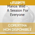 Manos Wild - A Session For Everyone cd