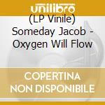 (LP Vinile) Someday Jacob - Oxygen Will Flow vinile