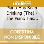 Piano Has Been Drinking (The) - The Piano Has Been Drinking (180G) cd musicale di Piano Has Been Drinking (The)