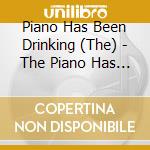Piano Has Been Drinking (The) - The Piano Has Been Drinking (180G) cd
